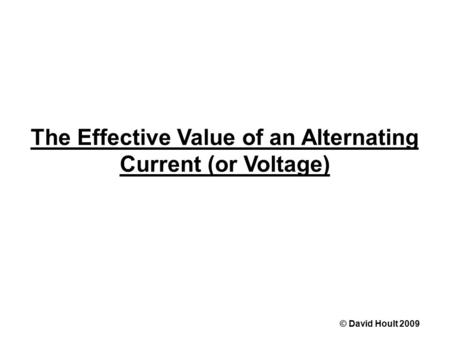The Effective Value of an Alternating Current (or Voltage) © David Hoult 2009.