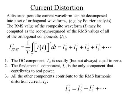 A distorted periodic current waveform can be decomposed into a set of orthogonal waveforms, (e.g. by Fourier analysis). The RMS value of the composite.