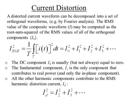 A distorted current waveform can be decomposed into a set of orthogonal waveforms, (e.g. by Fourier analysis). The RMS value of the composite waveform.