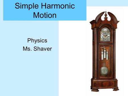 Simple Harmonic Motion Physics Ms. Shaver. Periodic Motion.