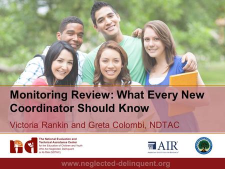 1 Monitoring Review: What Every New Coordinator Should Know Victoria Rankin and Greta Colombi, NDTAC.
