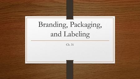 Branding, Packaging, and Labeling