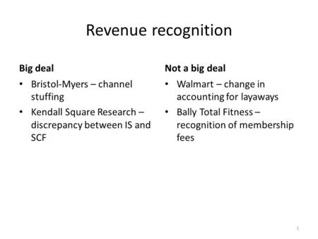 Revenue recognition Big deal Bristol-Myers – channel stuffing Kendall Square Research – discrepancy between IS and SCF Not a big deal Walmart – change.