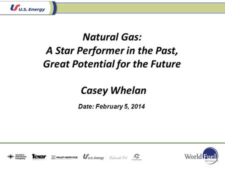 Date: February 5, 2014 Casey Whelan Natural Gas: A Star Performer in the Past, Great Potential for the Future.