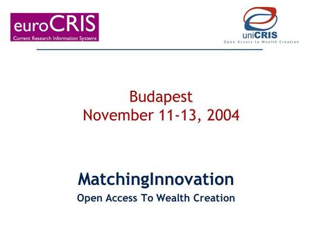 MatchingInnovation Open Access To Wealth Creation Budapest November 11-13, 2004.