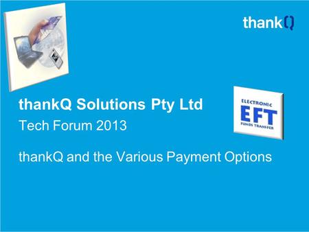 ThankQ Solutions Pty Ltd Tech Forum 2013 thankQ and the Various Payment Options.