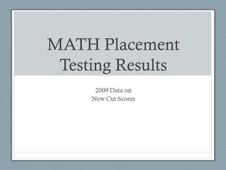 MATH Placement Testing Results 2009 Data on New Cut Scores.