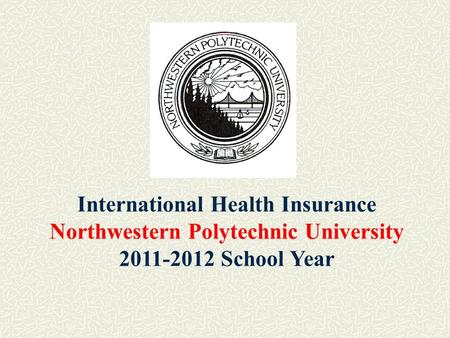 International Health Insurance Northwestern Polytechnic University 2011-2012 School Year.