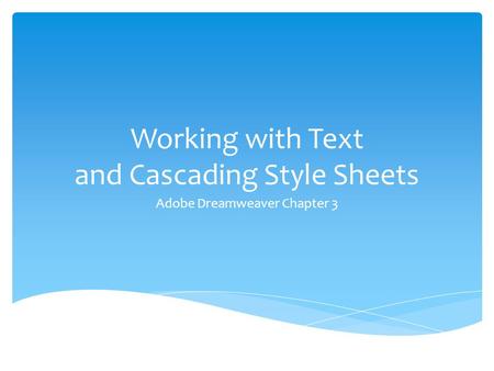 Working with Text and Cascading Style Sheets Adobe Dreamweaver Chapter 3.