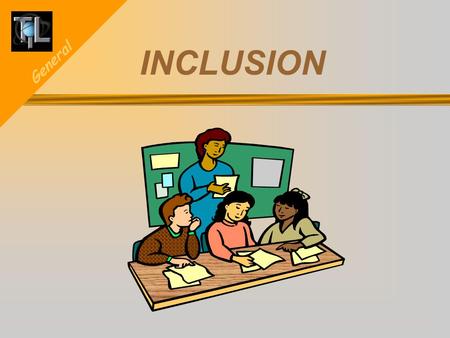 General INCLUSION. General INCLUSION What inclusion is and how to implement it. Creating a classroom environment that supports inclusion. The committee.