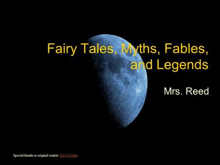 Fairy Tales, Myths, Fables, and Legends Mrs. Reed Special thanks to original creator: Miss ChaffeeMiss Chaffee.