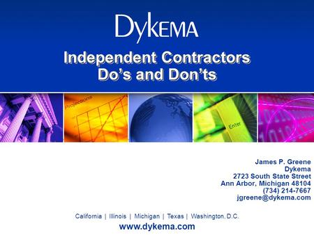 California | Illinois | Michigan | Texas | Washington, D.C. www.dykema.com Independent Contractors Do’s and Don’ts James P. Greene Dykema 2723 South State.