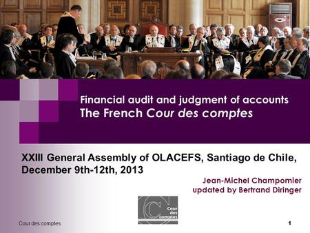 Cour des comptes 1 Financial audit and judgment of accounts The French Cour des comptes XXIII General Assembly of OLACEFS, Santiago de Chile, December.