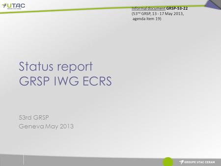 Status report GRSP IWG ECRS 53rd GRSP Geneva May 2013 Informal document GRSP-53-22 (53 nd GRSP, 13 - 17 May 2013, agenda item 19)