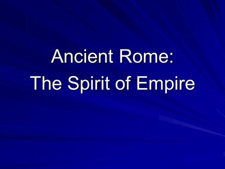 Ancient Rome: The Spirit of Empire. The Drama of Roman History The Rise of Republican Rome: City founded in 753 B.C.E. (legend) Republic: government of.