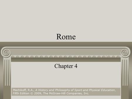 Rome Chapter 4 Mechikoff, R.A., A History and Philosophy of Sport and Physical Education, Fifth Edition © 2009, The McGraw-Hill Companies, Inc.