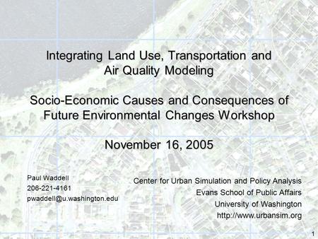1 Integrating Land Use, Transportation and Air Quality Modeling Socio-Economic Causes and Consequences of Future Environmental Changes Workshop November.