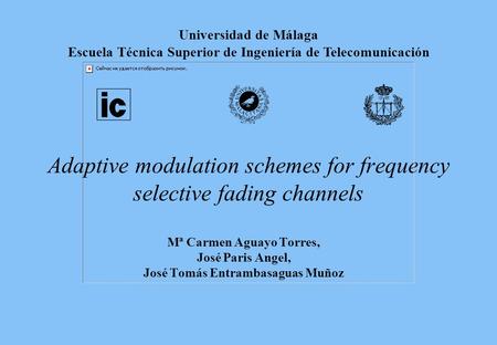 Adaptive modulation schemes for frequency selective fading channels Mª Carmen Aguayo Torres, José Paris Angel, José Tomás Entrambasaguas Muñoz Universidad.