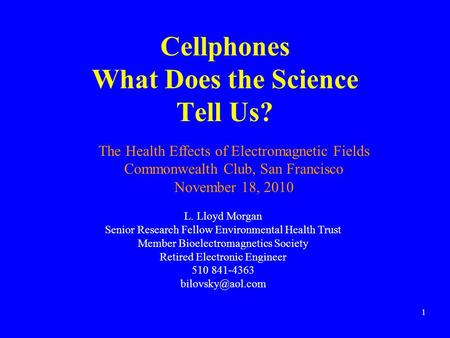 Cellphones What Does the Science Tell Us? 1 L. Lloyd Morgan Senior Research Fellow Environmental Health Trust Member Bioelectromagnetics Society Retired.