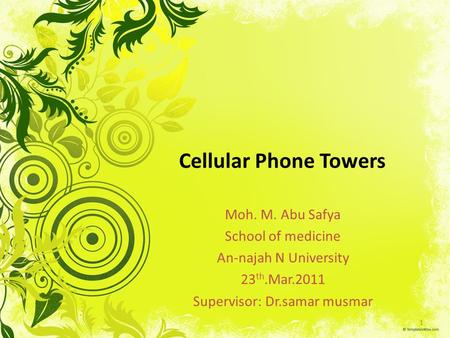 Cellular Phone Towers Moh. M. Abu Safya School of medicine An-najah N University 23 th.Mar.2011 Supervisor: Dr.samar musmar 1.