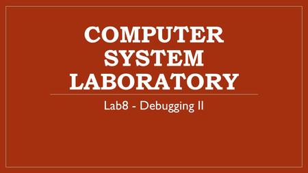 COMPUTER SYSTEM LABORATORY Lab8 - Debugging II. Lab 8 Experimental Goal Learn how to debug Linux in source-level by Domingo and diagnose target boards.