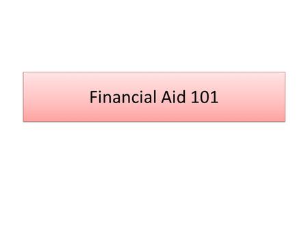 Financial Aid 101. Goals Types of Aid FAFSA process College Bound Scholarship Financial Aid Terminology.