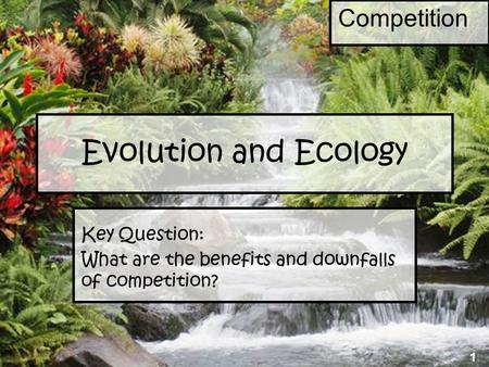Evolution and Ecology Key Question: What are the benefits and downfalls of competition? 1 Competition.