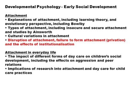 Developmental Psychology - Early Social Development Attachment Explanations of attachment, including learning theory, and evolutionary perspective, including.