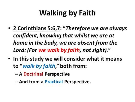 Walking by Faith 2 Corinthians 5:6,7: “Therefore we are always confident, knowing that whilst we are at home in the body, we are absent from the Lord: