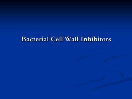 Bacterial Cell Wall Inhibitors