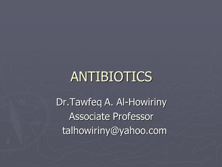 ANTIBIOTICS Dr.Tawfeq A. Al-Howiriny Associate Professor