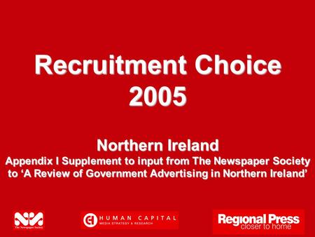 Recruitment Choice 2005 Northern Ireland Appendix I Supplement to input from The Newspaper Society to ‘A Review of Government Advertising in Northern Ireland’