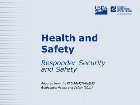 Health and Safety Responder Security and Safety Adapted from the FAD PReP/NAHEMS Guidelines: Health and Safety (2011)