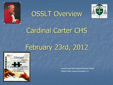 OSSLT Overview Cardinal Carter CHS February 23rd, 2012 Jennifer Casa-Todd, Program Resource Teacher Cathie Furfaro, Literacy Consultant 7-12.