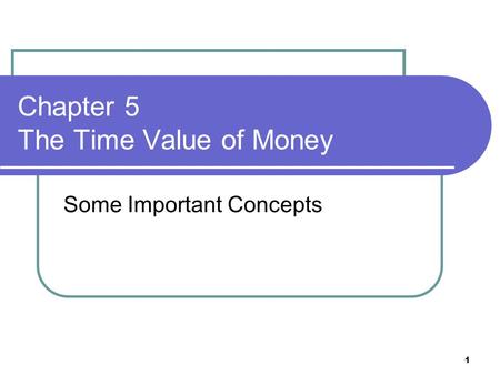 1 Chapter 5 The Time Value of Money Some Important Concepts.