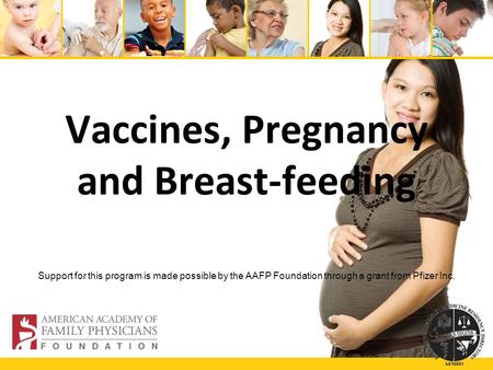 Vaccines, Pregnancy and Breast-feeding Support for this program is made possible by the AAFP Foundation through a grant from Pfizer Inc.