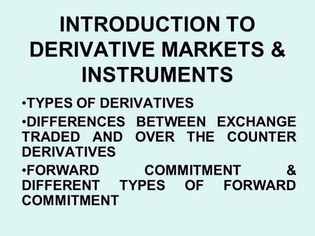 INTRODUCTION TO DERIVATIVE MARKETS & INSTRUMENTS