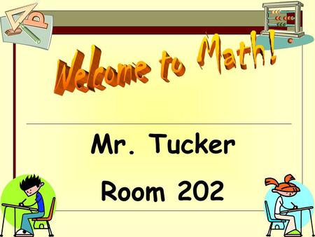 Mr. Tucker Room 202. Classroom Expectations This is an environment in which students can feel free to share ideas, build each other up, sharpen your skills.