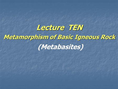 Lecture TEN Metamorphism of Basic Igneous Rock Lecture TEN Metamorphism of Basic Igneous Rock (Metabasites)