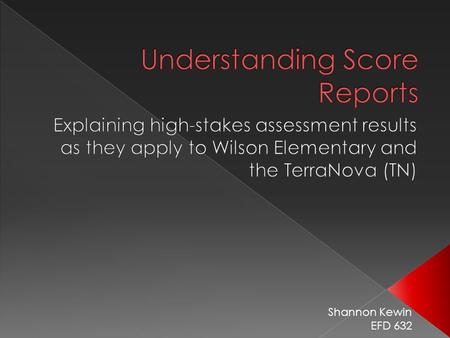 Shannon Kewin EFD 632. 1. The Basics a. Terra Nova (TN) Test Score Results b. Wilson School Annual Report Card 2. Breakdown of scores (Reading) 3. Breakdown.