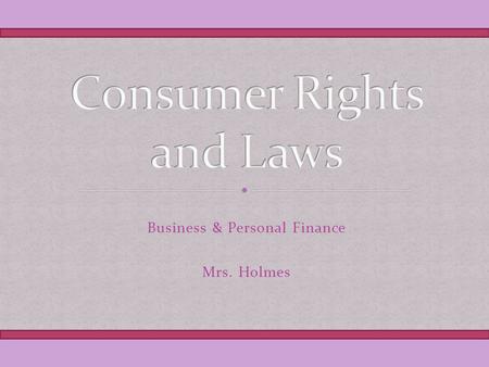 Business & Personal Finance Mrs. Holmes. Consumer Bill of Rights Airline Passenger Rights Consumer Technology Bill of Rights Patients Bill of Rights.