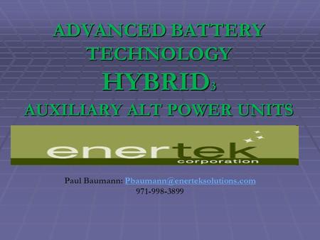 ADVANCED BATTERY TECHNOLOGY HYBRID 3 AUXILIARY ALT POWER UNITS Paul Baumann: 971-998-3899.