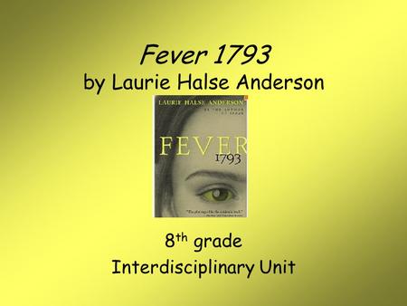Fever 1793 by Laurie Halse Anderson 8 th grade Interdisciplinary Unit.