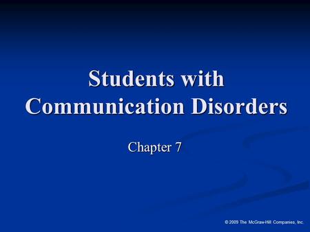 © 2009 The McGraw-Hill Companies, Inc. Students with Communication Disorders Chapter 7.