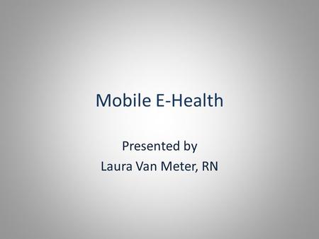 Mobile E-Health Presented by Laura Van Meter, RN.
