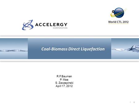 ❘ 1 Coal-Biomass Direct Liquefaction R.F.Bauman P. Maa S. Zaczepinski April 17, 2012.