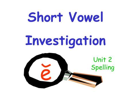 Short Vowel Investigation e Unit 2 Spelling. Drag all of the pictures with the short e sound into the box.