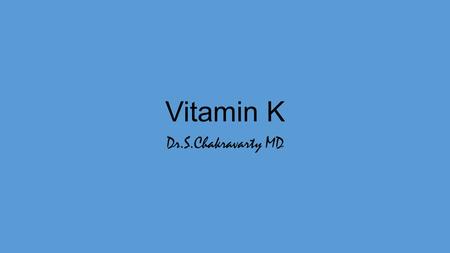 Vitamin K Dr.S.Chakravarty MD. Vitamin K: K1 – phylloquinone – plant source K2 – menaquinone – bacterial source K3 – Menadione – synthetic form.