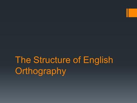 The Structure of English Orthography. Important Terms  Orthography: writing system. Orthographic knowledge refers to the knowledge of how words are spelled.