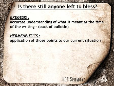 EXEGESIS : accurate understanding of what it meant at the time of the writing – (back of bulletin) HERMENEUTICS : application of those points to our current.